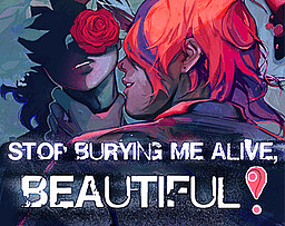 STOP BURYING ME ALIVE, BEAUTIFUL!