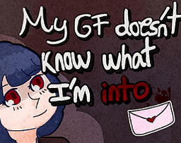 My GF doesn't know what I'm into