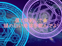 나와 계약해서★수수께끼의 하얀 액체를 마셔줘!