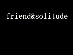 friend&solitude